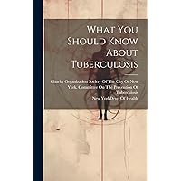 What You Should Know About Tuberculosis What You Should Know About Tuberculosis Hardcover Paperback