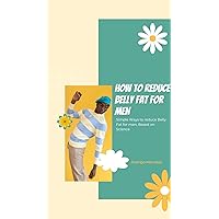 HOW TO REDUCE BELLY FAT FOR MEN: Simple Ways to reduce Belly Fat for men, Based on Science HOW TO REDUCE BELLY FAT FOR MEN: Simple Ways to reduce Belly Fat for men, Based on Science Kindle Paperback