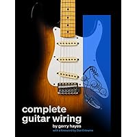 Complete Guitar Wiring: Everything you need to understand, modify, and troubleshoot your guitar's wiring Complete Guitar Wiring: Everything you need to understand, modify, and troubleshoot your guitar's wiring Paperback