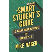 The Smart Student's Guide to Smart Manufacturing and Industry 4.0 The Smart Student's Guide to Smart Manufacturing and Industry 4.0 Paperback Kindle Hardcover