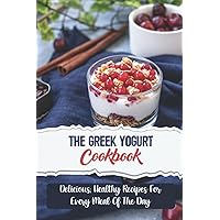 The Greek Yogurt Cookbook: Delicious, Healthy Recipes For Every Meal Of The Day