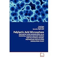 Polylactic Acid Microsphere: POLYLACTIC ACID MICROSPHERES AS A POTENTIAL VACCINE DELIVERY SYSTEM FOR THE TETANUS TOXOID: PREPARATION AND IN VITRO DISSOLUTION STUDY Polylactic Acid Microsphere: POLYLACTIC ACID MICROSPHERES AS A POTENTIAL VACCINE DELIVERY SYSTEM FOR THE TETANUS TOXOID: PREPARATION AND IN VITRO DISSOLUTION STUDY Paperback