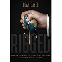 Rigged: How Globalization and the Rules of the Modern Economy Were Structured to Make the Rich Richer Rigged: How Globalization and the Rules of the Modern Economy Were Structured to Make the Rich Richer Paperback Kindle
