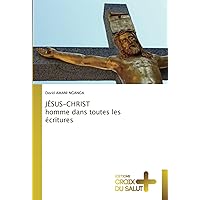 JÉSUS-CHRIST homme dans toutes les écritures (French Edition)