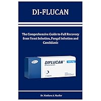 DI-FLUCAN: The Comprehensive Guide to Full Recovery from Yeast Infection, Fungal Infection and Candidiasis