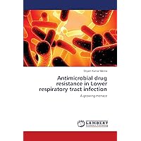 Antimicrobial drug resistance in Lower respiratory tract infection: A growing menace Antimicrobial drug resistance in Lower respiratory tract infection: A growing menace Paperback