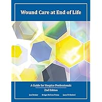Wound Care at End of Life: A Guide for Hospice Professionals Wound Care at End of Life: A Guide for Hospice Professionals Paperback Kindle