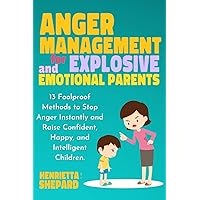Anger Management for Explosive and Emotional Parents: 13 Foolproof Methods to Stop Anger Instantly and Raise Confident, Happy, and Intelligent Children. Anger Management for Explosive and Emotional Parents: 13 Foolproof Methods to Stop Anger Instantly and Raise Confident, Happy, and Intelligent Children. Paperback Audible Audiobook Kindle