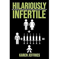 Hilariously Infertile: One Woman's Inappropriate Quest to Help Women Laugh Through Infertility. (1) Hilariously Infertile: One Woman's Inappropriate Quest to Help Women Laugh Through Infertility. (1) Paperback Kindle