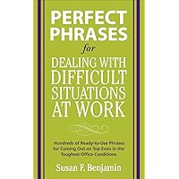 Perfect Phrases for Dealing with Difficult Situations at Work: Hundreds of Ready-to-Use Phrases for Coming Out on Top Even in the Toughest Office Conditions (Perfect Phrases Series) Perfect Phrases for Dealing with Difficult Situations at Work: Hundreds of Ready-to-Use Phrases for Coming Out on Top Even in the Toughest Office Conditions (Perfect Phrases Series) Paperback Kindle