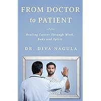 From Doctor to Patient: Healing Cancer through Mind, Body and Spirit From Doctor to Patient: Healing Cancer through Mind, Body and Spirit Paperback Kindle