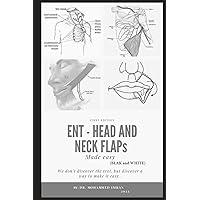 ENT - HEAD and NECK FLAPs MADE EASY (BLACK and WHITE): otolaryngology , head and neck reconstruction , local regional and free flaps , maxillofacial ... and flaps book (ENT BOARD PREPARATION SERIES)