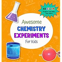 Awesome Chemistry Experiments for Kids: 35 Awesome Projects and Why They Work (STEAM Projects for Kids)