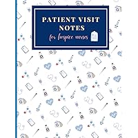 PATIENT VISIT NOTES FOR HOSPICE NURSES: Logbook For Quick Patient Documentation | Notebook For Hospice Nurses | Hospice Nurse nursing assessment notes| Patient visit tracker and reference logbook