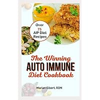 THE WINNING AUTO IMMUNE DIET COOKBOOK: Discover Over 75 AIP Diet Recipes to Reduce Inflammation, Lose Weight and Boost Your Immune System