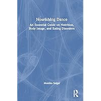 Nourishing Dance: An Essential Guide on Nutrition, Body Image, and Eating Disorders Nourishing Dance: An Essential Guide on Nutrition, Body Image, and Eating Disorders Hardcover Paperback