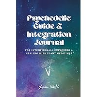Psychedelic Guide & Integration Journal: For Intentionally Exploring & Healing With Plant Medicines Psychedelic Guide & Integration Journal: For Intentionally Exploring & Healing With Plant Medicines Paperback