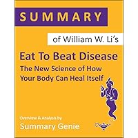 Summary of William W. Li’s Eat To Beat Disease: The New Science of How Your Body Can Heal Itself Summary of William W. Li’s Eat To Beat Disease: The New Science of How Your Body Can Heal Itself Kindle