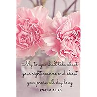 My tongue shall talk about your righteousness and about your praise all day long - Psalm 35:28: Christian Journal, Notebook with Encouraging Bible Scripture Verse Cover Quote for Women, Men and Kids