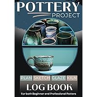 Pottery Project Log Book For Both Beginner and Professional Potters: Easily Keep Record of Ceramic Work, Draw Sketches, Track Design Process, Organize Glaze Recipes, and Kiln Firing Schedule.