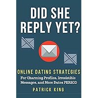 Did She Reply Yet? Online Dating Strategies for: Charming Profiles, Irresistibl