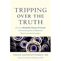 Tripping over the Truth: How the Metabolic Theory of Cancer Is Overturning One of Medicine's Most Entrenched Paradigms Tripping over the Truth: How the Metabolic Theory of Cancer Is Overturning One of Medicine's Most Entrenched Paradigms Paperback Audible Audiobook Kindle Hardcover