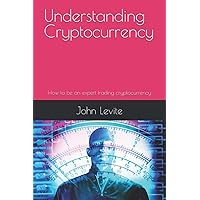 Understanding Cryptocurrency: How to be an expert trading cryptocurrency Understanding Cryptocurrency: How to be an expert trading cryptocurrency Kindle Paperback