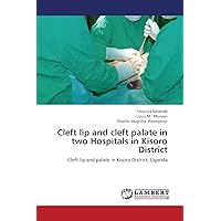 Cleft lip and cleft palate in two Hospitals in Kisoro District: Cleft lip and palate in Kisoro District, Uganda Cleft lip and cleft palate in two Hospitals in Kisoro District: Cleft lip and palate in Kisoro District, Uganda Paperback