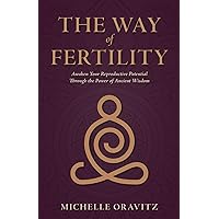 The Way of Fertility: Awaken Your Reproductive Potential through the Transformative Power of Ancient Wisdom The Way of Fertility: Awaken Your Reproductive Potential through the Transformative Power of Ancient Wisdom Paperback Kindle