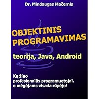 Objektinis programavimas: teorija, Java, Android (Lithuanian Edition) Objektinis programavimas: teorija, Java, Android (Lithuanian Edition) Paperback