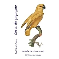 Cores de papagaio: Introdución dun neno ás cores na natureza (Galician Edition)