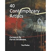 40 Contemporary Artists: Foreword By Farrell Brickhouse 40 Contemporary Artists: Foreword By Farrell Brickhouse Paperback Kindle Hardcover