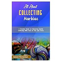 ALL ABOUT MARBLE COLLECTING: A detailed guide on mastering marble collecting with tons of tips and tricks ALL ABOUT MARBLE COLLECTING: A detailed guide on mastering marble collecting with tons of tips and tricks Paperback Kindle