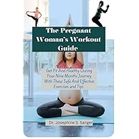 The Pregnant Woman's Workout Guide: Get fit and Healthy During Your Nine Months Journey With These Safe and Effective Exercises and Tips The Pregnant Woman's Workout Guide: Get fit and Healthy During Your Nine Months Journey With These Safe and Effective Exercises and Tips Kindle Paperback
