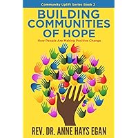 Building Communities of Hope: How People are Making Positive Change (Community Uplift Series) Building Communities of Hope: How People are Making Positive Change (Community Uplift Series) Paperback Kindle