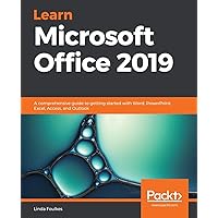 Learn Microsoft Office 2019: A comprehensive guide to getting started with Word, PowerPoint, Excel, Access, and Outlook Learn Microsoft Office 2019: A comprehensive guide to getting started with Word, PowerPoint, Excel, Access, and Outlook Paperback Kindle