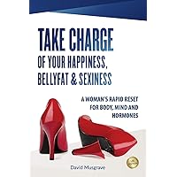 TAKE CHARGE OF YOUR HAPPINESS, BELLY FAT & SEXINESS: A WOMAN’S RAPID RESET FOR BODY, MIND AND HORMONES TAKE CHARGE OF YOUR HAPPINESS, BELLY FAT & SEXINESS: A WOMAN’S RAPID RESET FOR BODY, MIND AND HORMONES Paperback Kindle