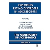 Exploring Eating Disorders in Adolescents: The Generosity of Acceptance Exploring Eating Disorders in Adolescents: The Generosity of Acceptance Paperback