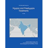 The 2023-2028 Outlook for Myopia and Presbyopia Treatments in India The 2023-2028 Outlook for Myopia and Presbyopia Treatments in India Paperback