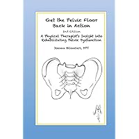 Get the Pelvic Floor Back in Action, 2nd Edition: A Physical Therapist's Insight into Rehabilitating Pelvic Dysfunction Get the Pelvic Floor Back in Action, 2nd Edition: A Physical Therapist's Insight into Rehabilitating Pelvic Dysfunction Paperback