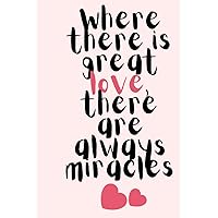 Where there is great love, there are always miracles.: journal/cover/nootbook/110pages/Size 6/9.