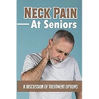 Neck Pain At Seniors: A Discussion Of Treatment Options