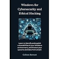 Windows for Cybersecurity and Ethical Hacking: Learn to Identify and exploit vulnerabilities in your Windows environment, and Protect your systems and data from attack Windows for Cybersecurity and Ethical Hacking: Learn to Identify and exploit vulnerabilities in your Windows environment, and Protect your systems and data from attack Kindle Paperback