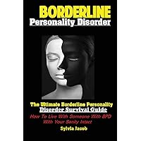 BorderlinePersonality Disorder: The Ultimate Borderline Personality Disorder Survival Guide: How To Live With Someone With BPD With Your Sanity Intact BorderlinePersonality Disorder: The Ultimate Borderline Personality Disorder Survival Guide: How To Live With Someone With BPD With Your Sanity Intact Paperback Kindle Hardcover