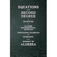 Equations of the Second Degree - A Selection of Classic Mathematical Articles Containing Examples and Exercises on the Subject of Algebra