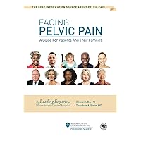 Facing Pelvic Pain: A Guide for Patients and Their Families Facing Pelvic Pain: A Guide for Patients and Their Families Paperback Kindle