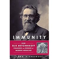 Immunity: How Elie Metchnikoff Changed the Course of Modern Medicine Immunity: How Elie Metchnikoff Changed the Course of Modern Medicine Hardcover Kindle