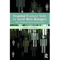 Essential Business Skills for Social Work Managers: Tools for Optimizing Programs and Organizations Essential Business Skills for Social Work Managers: Tools for Optimizing Programs and Organizations Paperback Kindle Hardcover