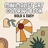 Minimalist Art: Coloring Book with Easy and Bold Designs for Adults, Beginners, and Kids, Simple Line Illustrations of Nature, Scenes, Plants, and More to Relax, Mindfulness and Stress Relief Minimalist Art: Coloring Book with Easy and Bold Designs for Adults, Beginners, and Kids, Simple Line Illustrations of Nature, Scenes, Plants, and More to Relax, Mindfulness and Stress Relief Paperback
