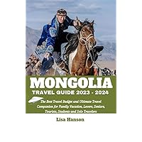 MONGOLIA TRAVEL GUIDE 2023-2024: The Best Travel Budget and Ultimate Travel Companion for Family Vacation, Lover's Trip, Seniors, Tourists, Students and Solo Travelers (Best Travel Budget Books 2023) MONGOLIA TRAVEL GUIDE 2023-2024: The Best Travel Budget and Ultimate Travel Companion for Family Vacation, Lover's Trip, Seniors, Tourists, Students and Solo Travelers (Best Travel Budget Books 2023) Kindle Paperback